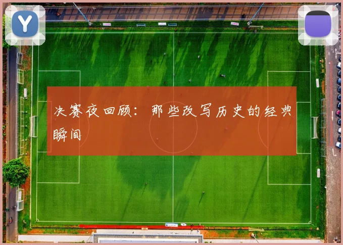 决赛夜回顾:那些改写历史的经典瞬间
