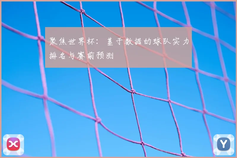 聚焦世界杯:基于数据的球队实力排名与赛前预测